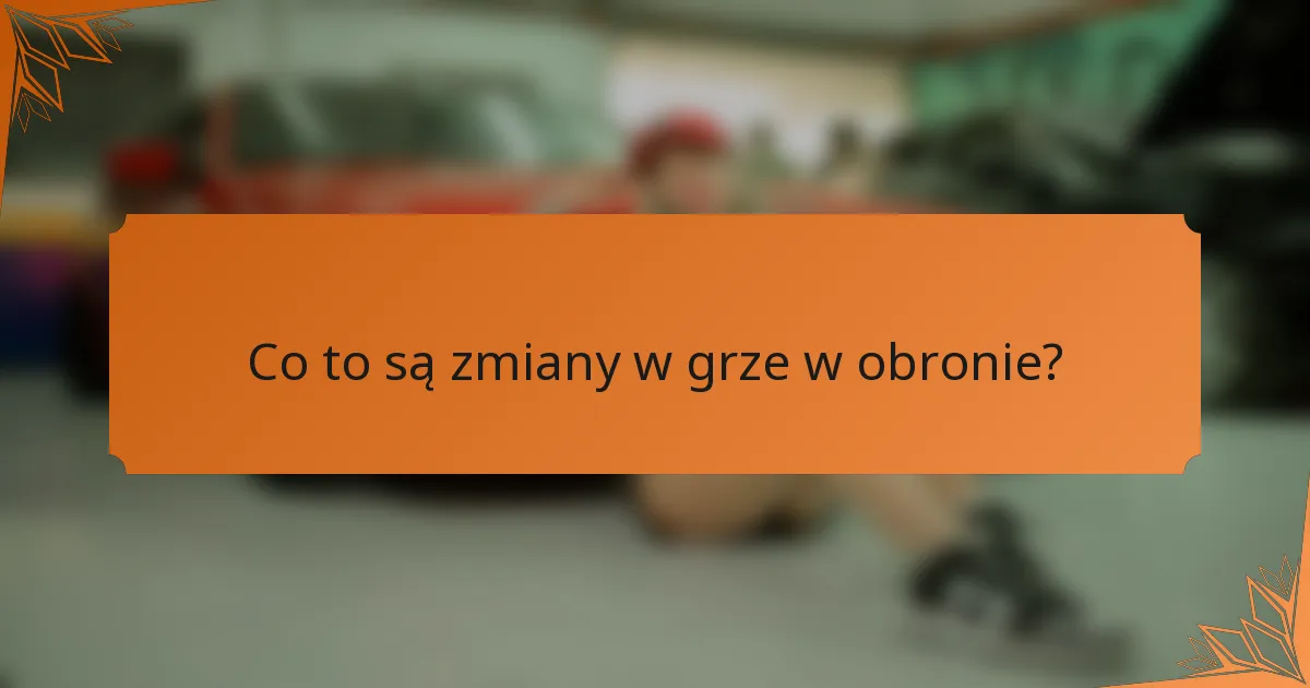 Co to są zmiany w grze w obronie?