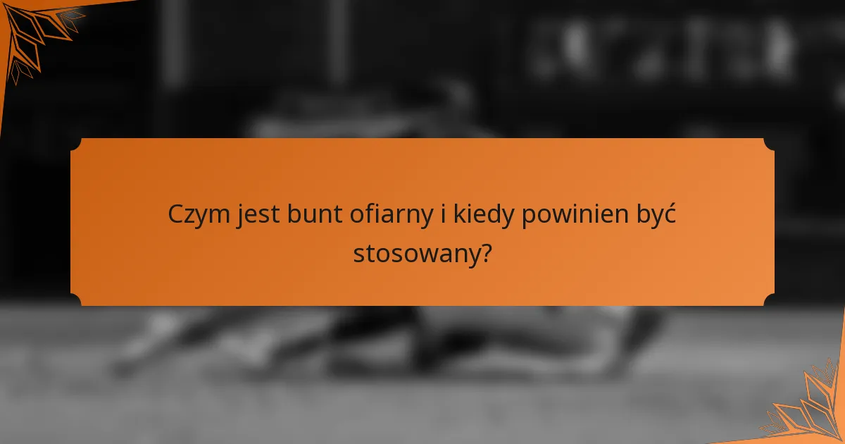 Czym jest bunt ofiarny i kiedy powinien być stosowany?