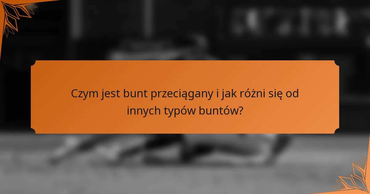 Czym jest bunt przeciągany i jak różni się od innych typów buntów?