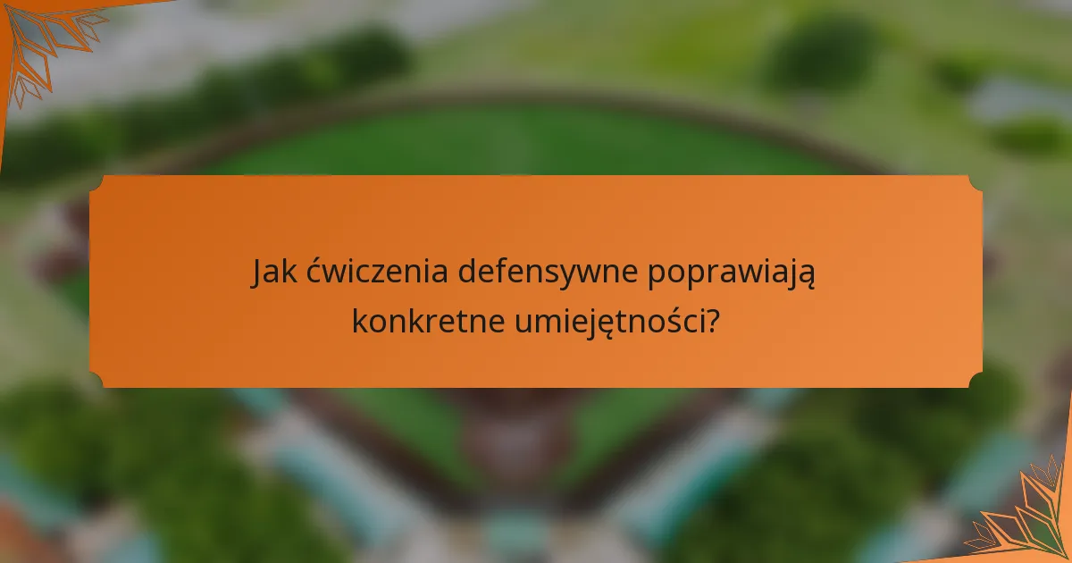 Jak ćwiczenia defensywne poprawiają konkretne umiejętności?