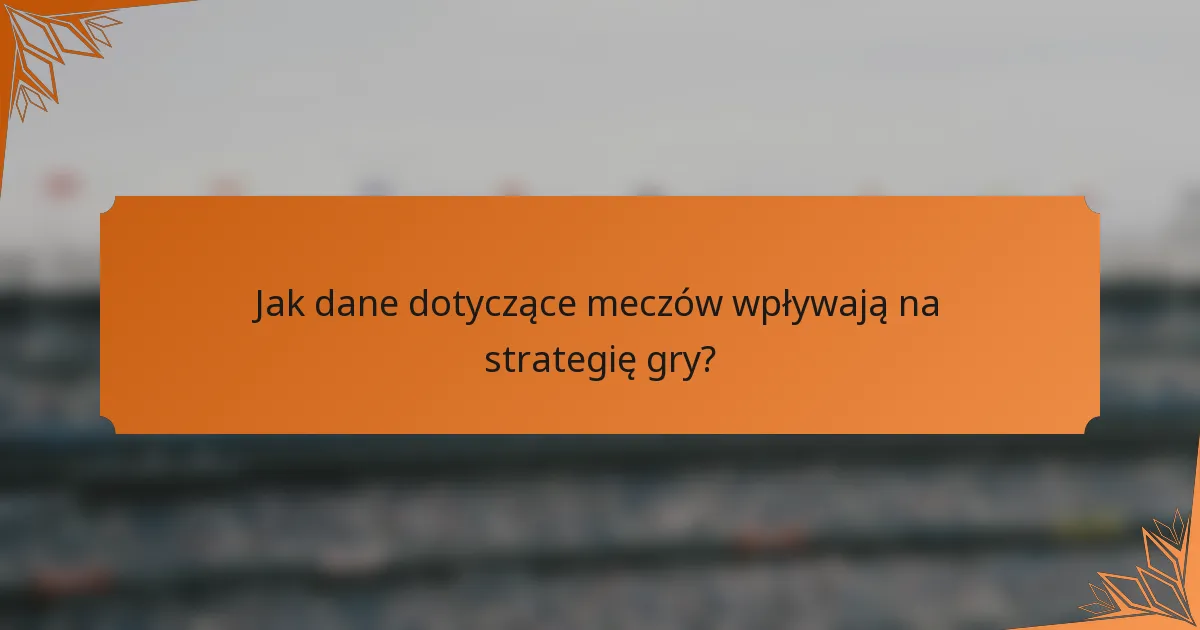 Jak dane dotyczące meczów wpływają na strategię gry?