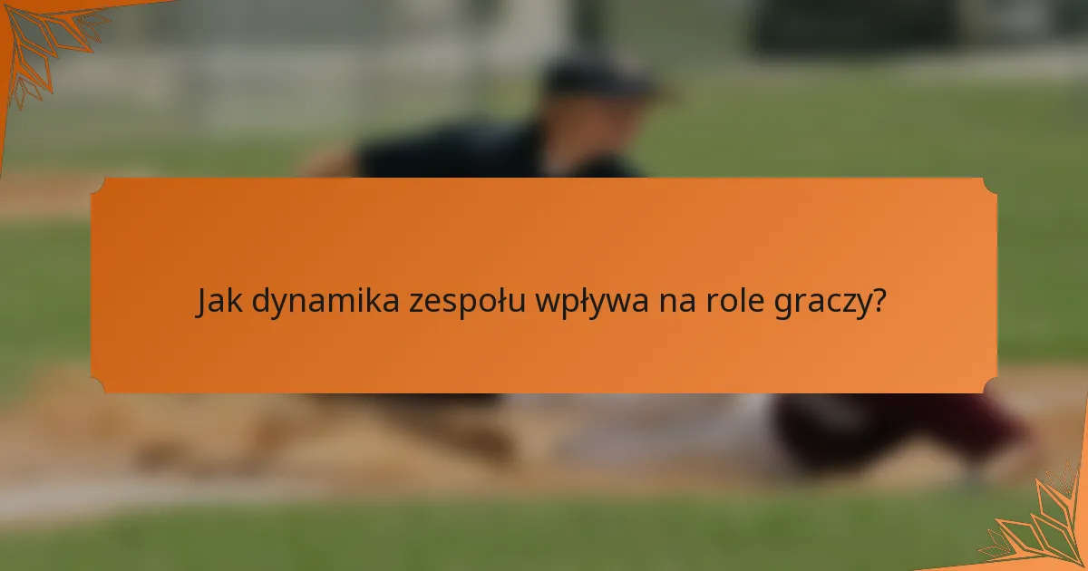 Jak dynamika zespołu wpływa na role graczy?