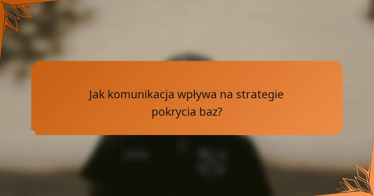 Jak komunikacja wpływa na strategie pokrycia baz?
