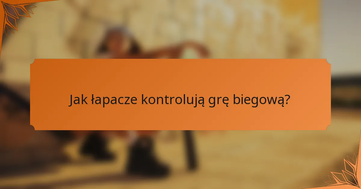 Jak łapacze kontrolują grę biegową?