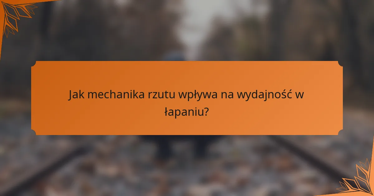 Jak mechanika rzutu wpływa na wydajność w łapaniu?
