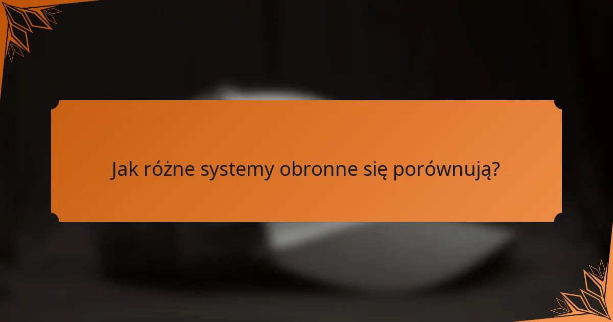 Jak różne systemy obronne się porównują?