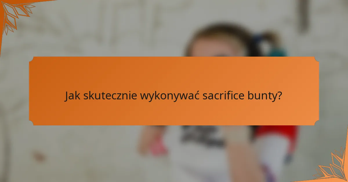 Jak skutecznie wykonywać sacrifice bunty?