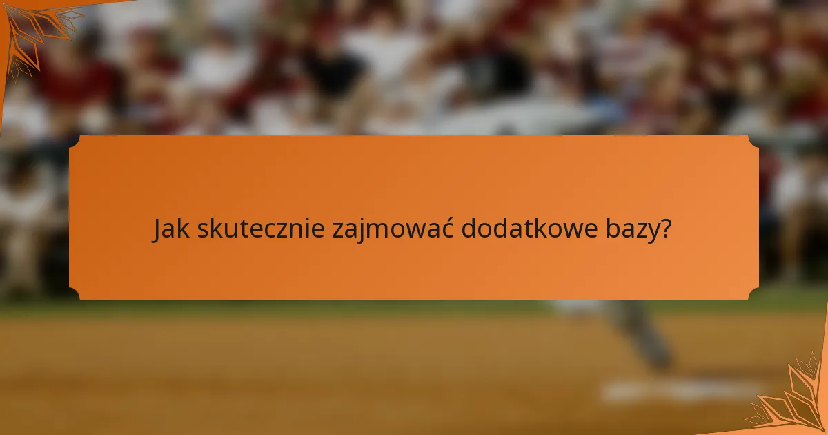 Jak skutecznie zajmować dodatkowe bazy?