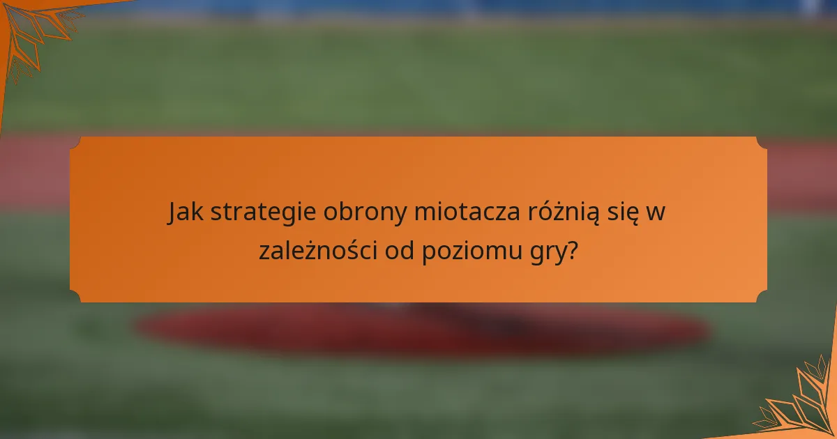 Jak strategie obrony miotacza różnią się w zależności od poziomu gry?