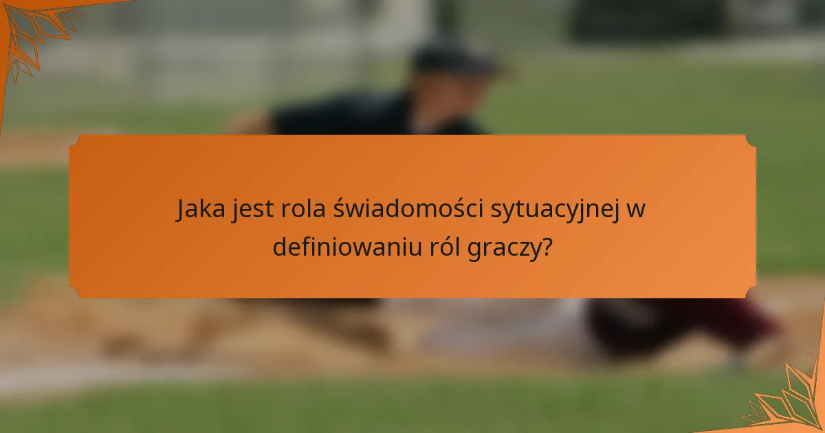 Jaka jest rola świadomości sytuacyjnej w definiowaniu ról graczy?