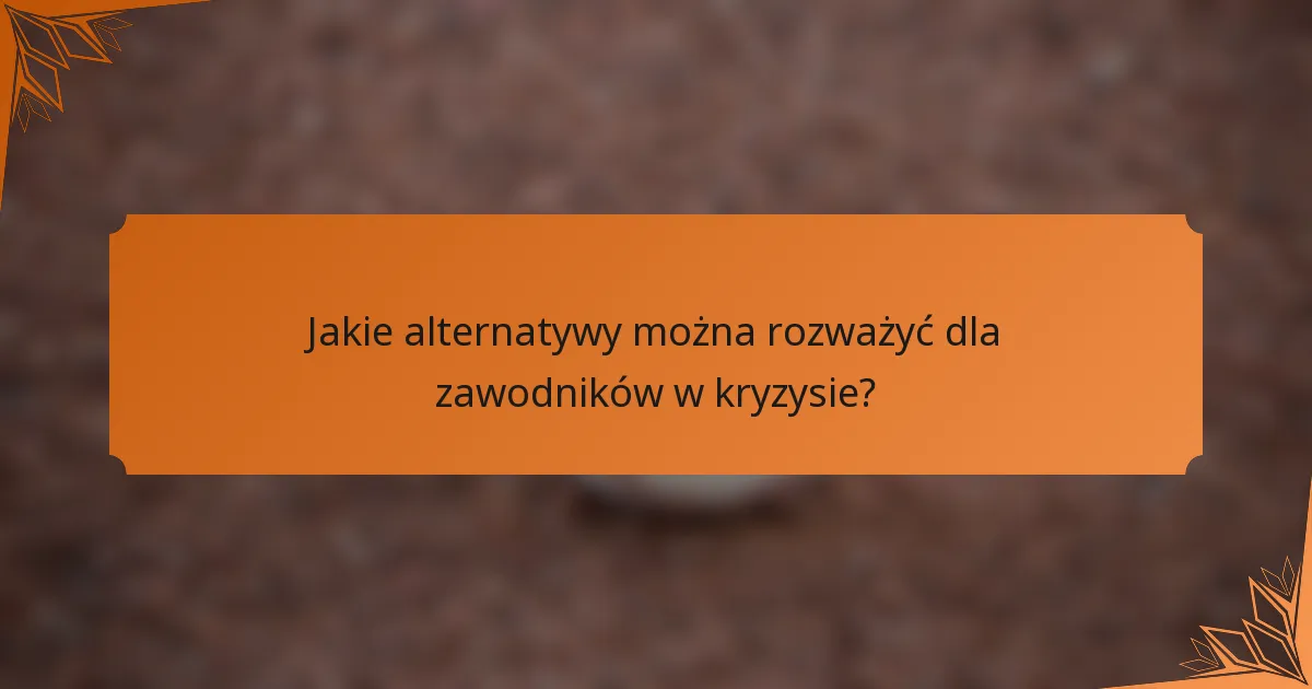 Jakie alternatywy można rozważyć dla zawodników w kryzysie?