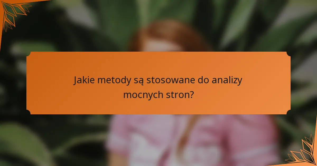 Jakie metody są stosowane do analizy mocnych stron?