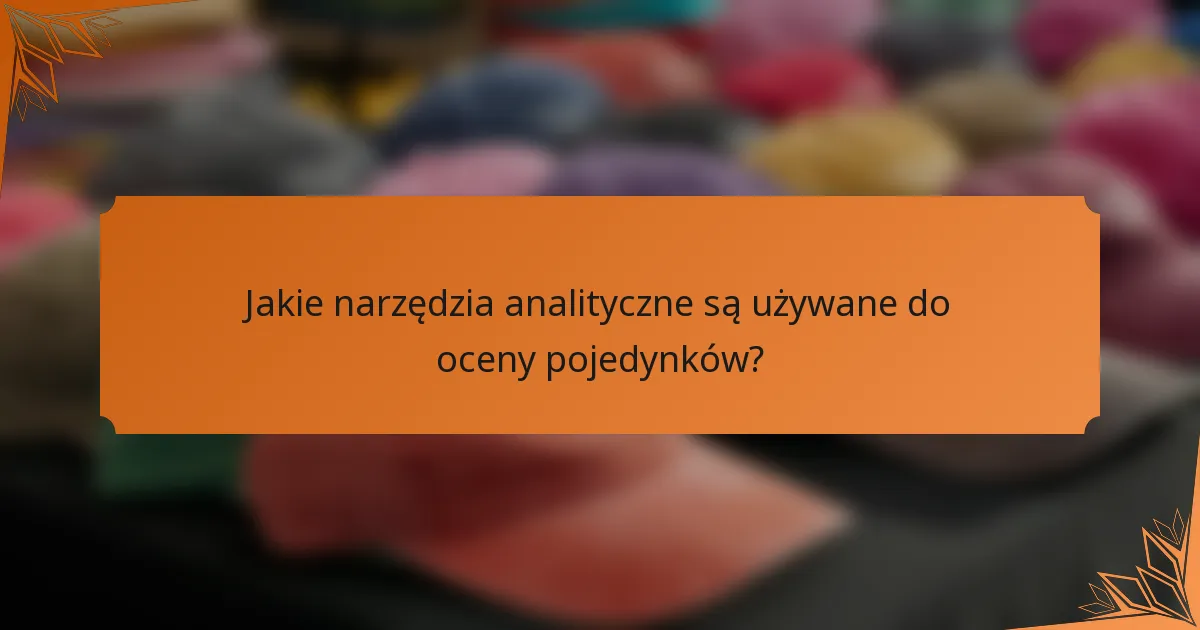 Jakie narzędzia analityczne są używane do oceny pojedynków?