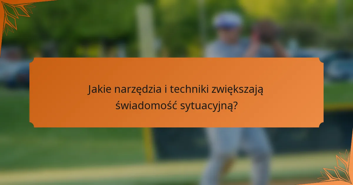 Jakie narzędzia i techniki zwiększają świadomość sytuacyjną?