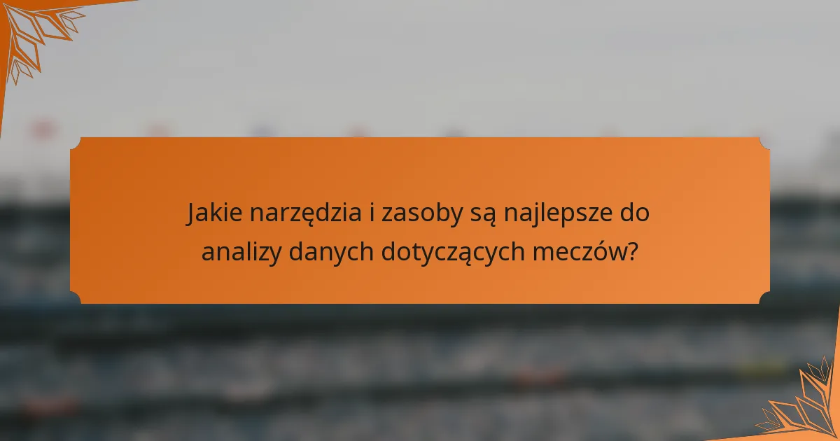 Jakie narzędzia i zasoby są najlepsze do analizy danych dotyczących meczów?