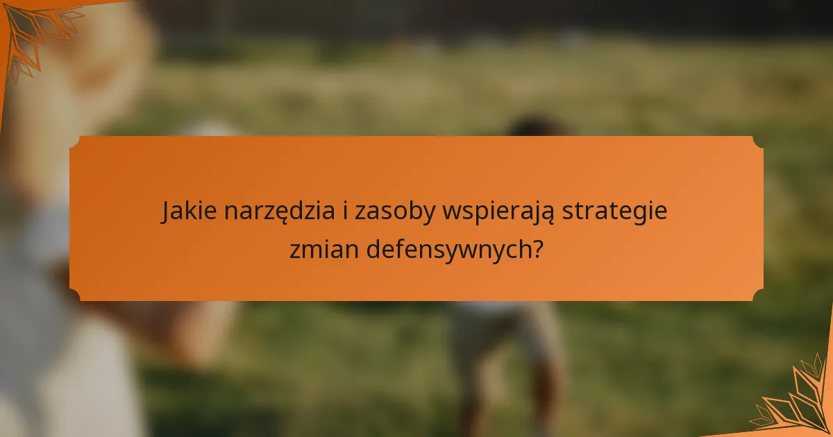 Jakie narzędzia i zasoby wspierają strategie zmian defensywnych?