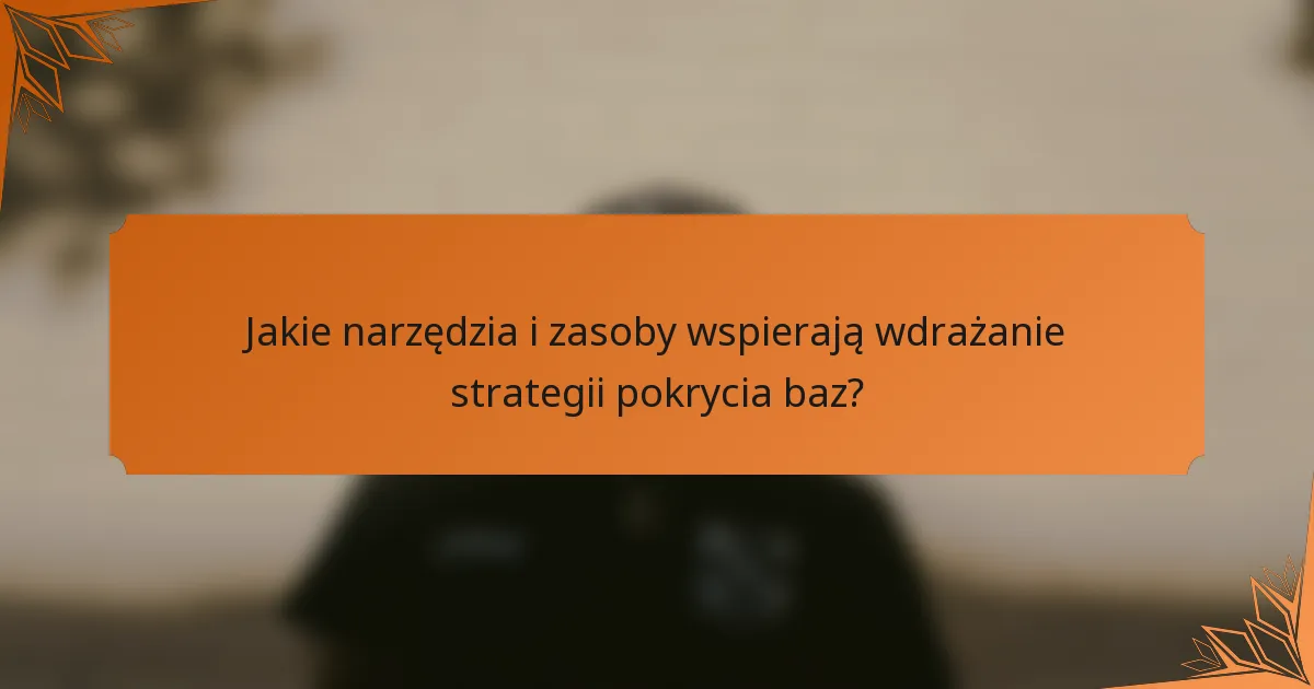 Jakie narzędzia i zasoby wspierają wdrażanie strategii pokrycia baz?