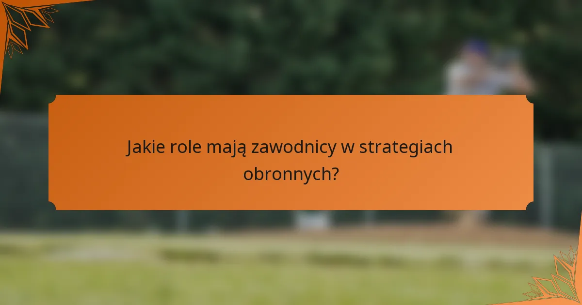 Jakie role mają zawodnicy w strategiach obronnych?