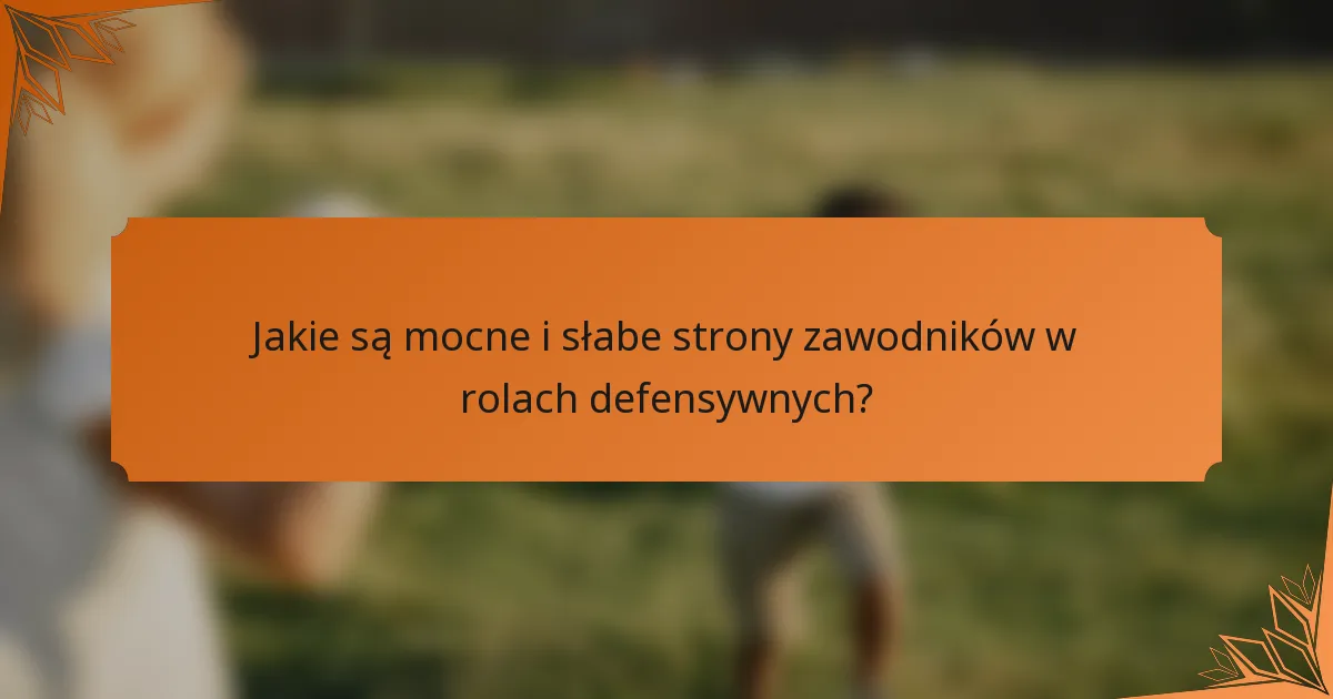 Jakie są mocne i słabe strony zawodników w rolach defensywnych?