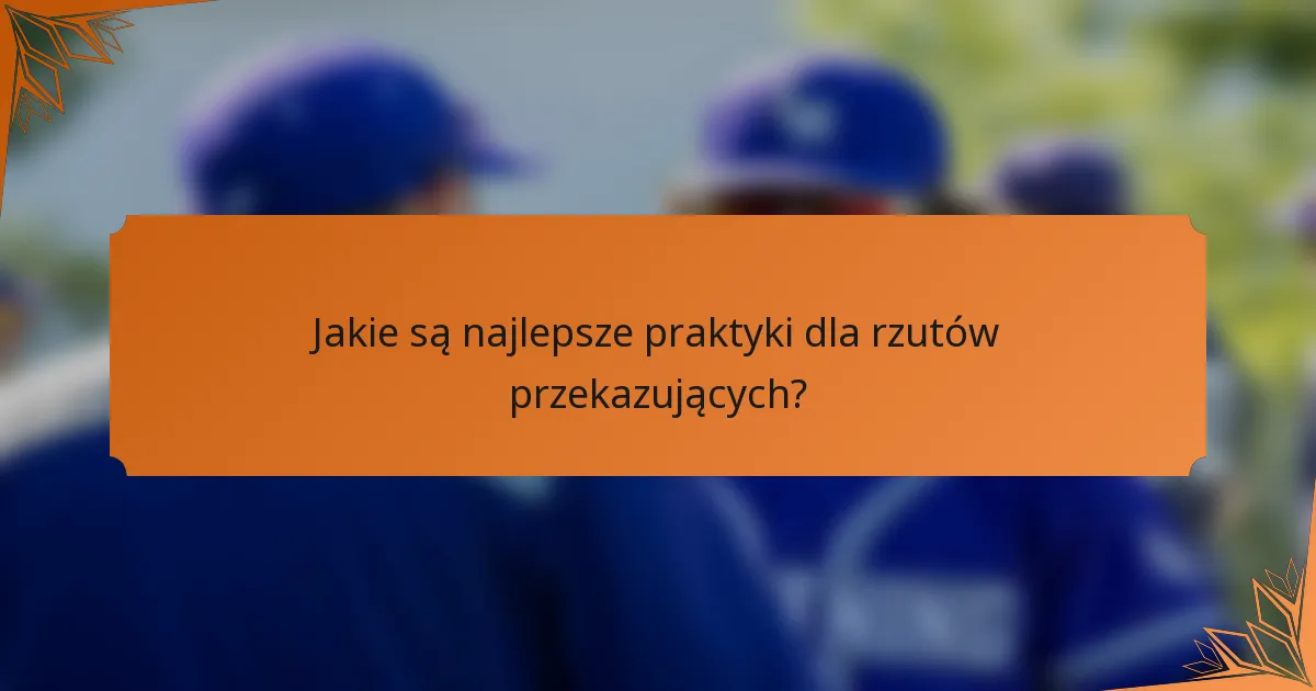 Jakie są najlepsze praktyki dla rzutów przekazujących?