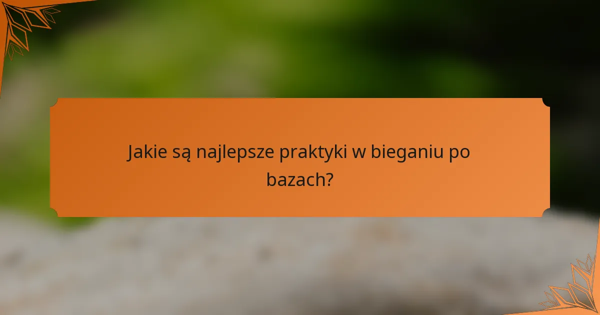 Jakie są najlepsze praktyki w bieganiu po bazach?