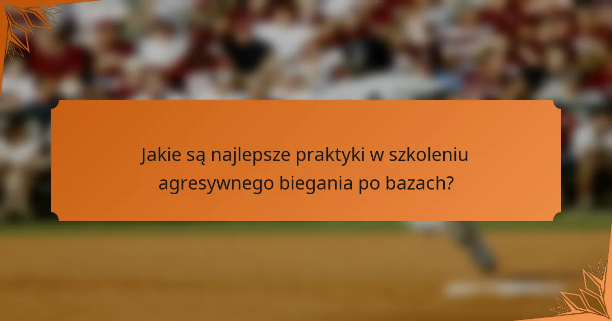 Jakie są najlepsze praktyki w szkoleniu agresywnego biegania po bazach?