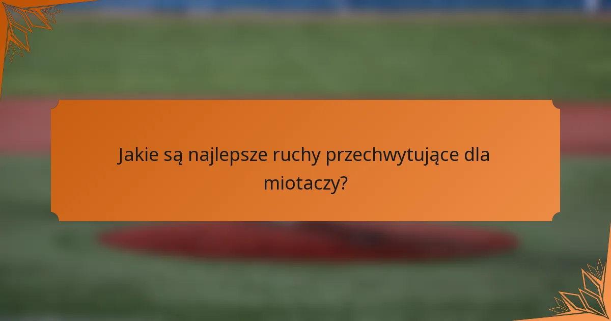 Jakie są najlepsze ruchy przechwytujące dla miotaczy?