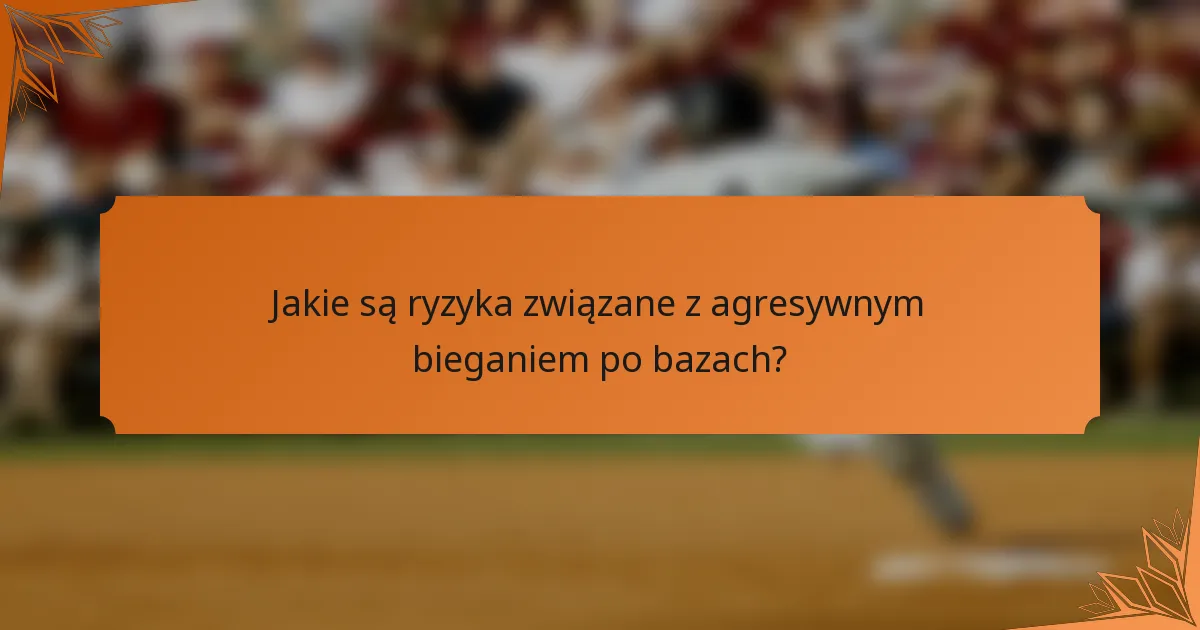Jakie są ryzyka związane z agresywnym bieganiem po bazach?