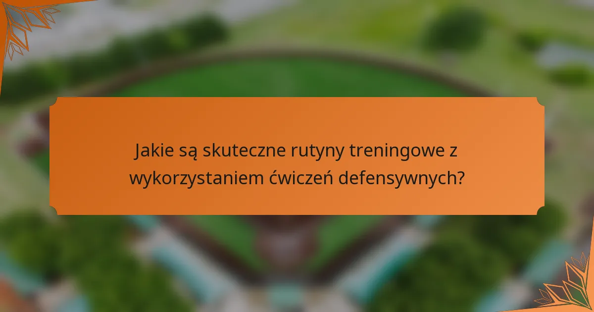 Jakie są skuteczne rutyny treningowe z wykorzystaniem ćwiczeń defensywnych?