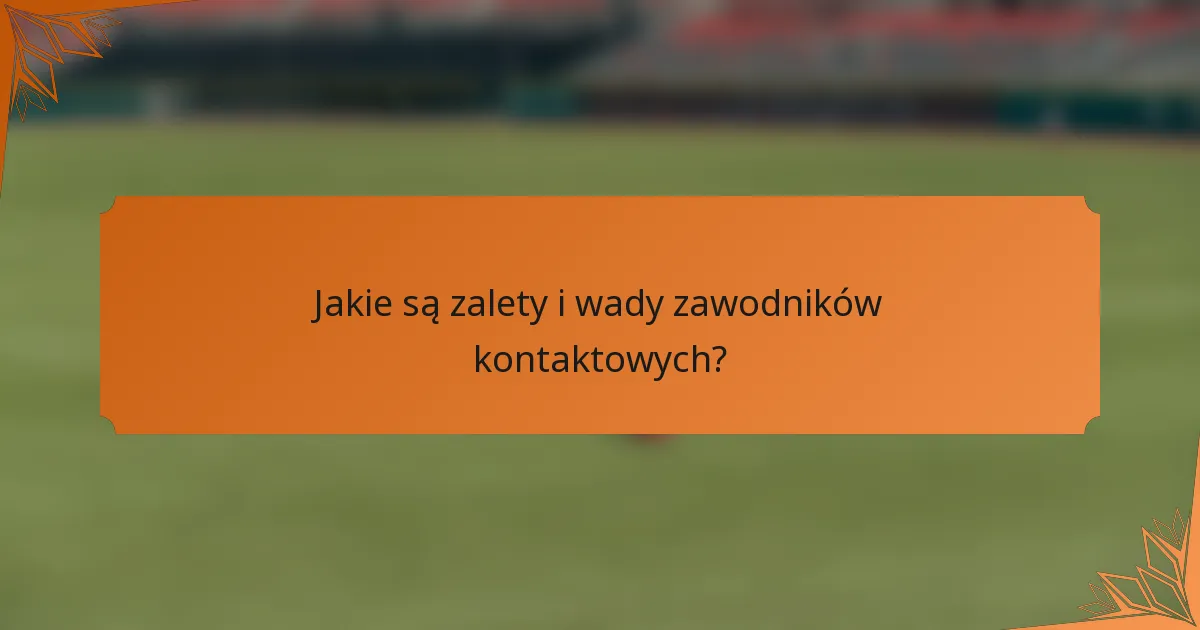 Jakie są zalety i wady zawodników kontaktowych?