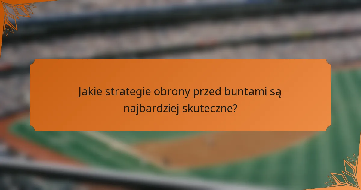 Jakie strategie obrony przed buntami są najbardziej skuteczne?