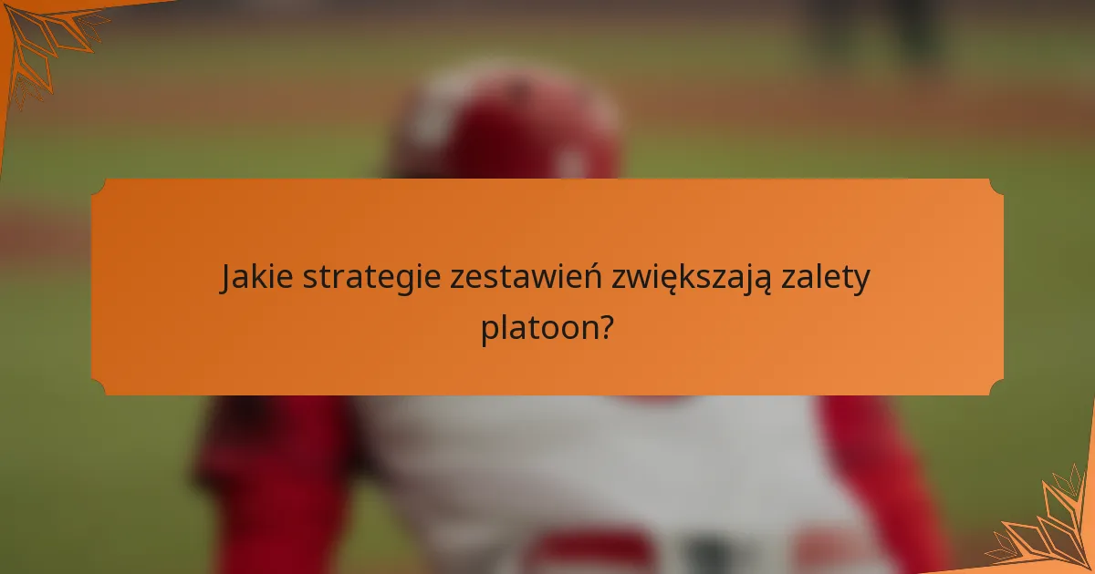 Jakie strategie zestawień zwiększają zalety platoon?