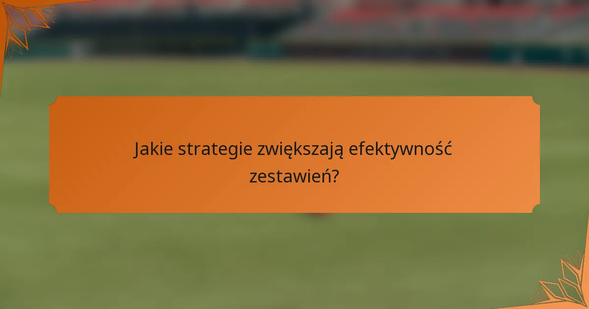 Jakie strategie zwiększają efektywność zestawień?