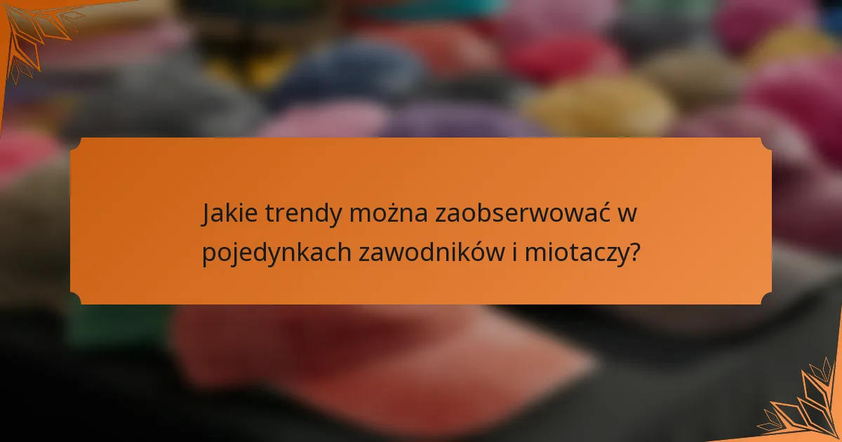 Jakie trendy można zaobserwować w pojedynkach zawodników i miotaczy?