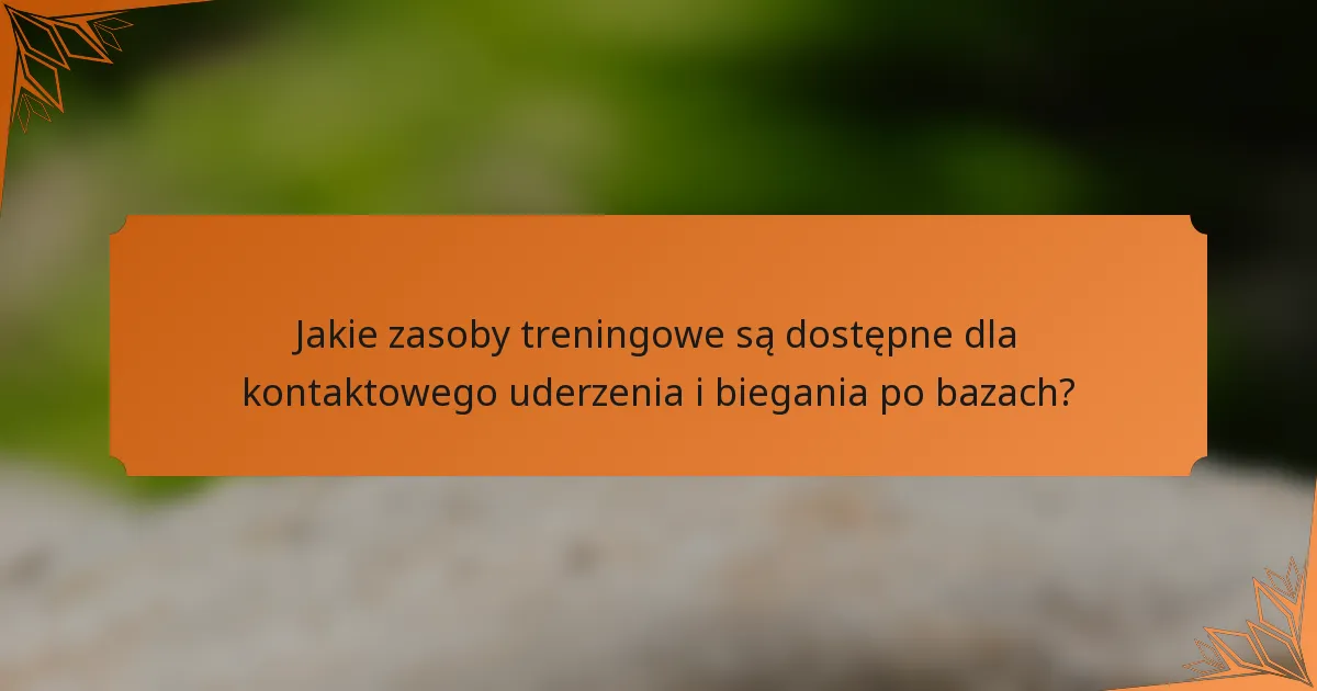 Jakie zasoby treningowe są dostępne dla kontaktowego uderzenia i biegania po bazach?