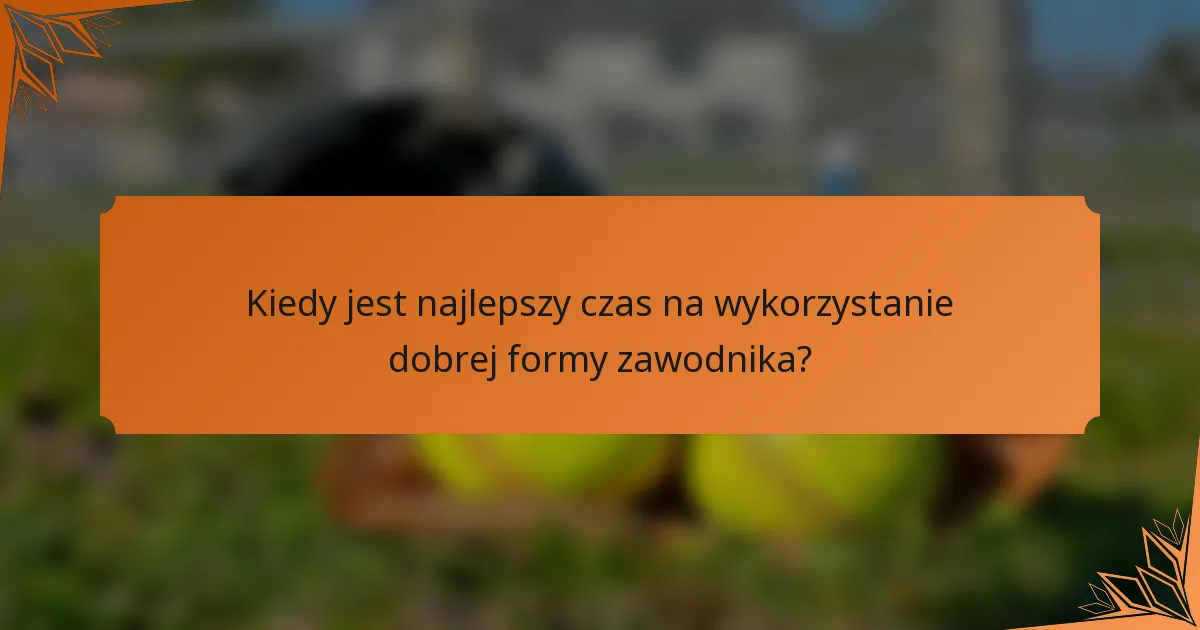 Kiedy jest najlepszy czas na wykorzystanie dobrej formy zawodnika?