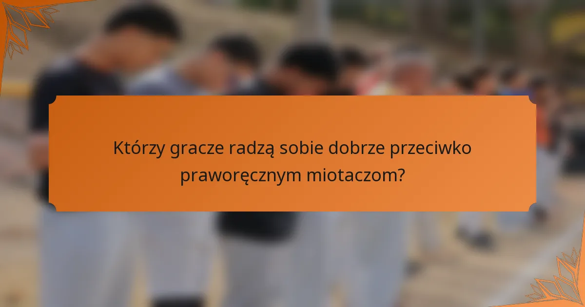 Którzy gracze radzą sobie dobrze przeciwko praworęcznym miotaczom?